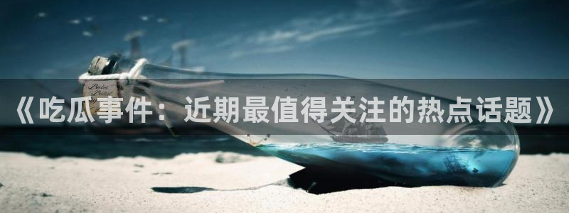 吃瓜爆料事件始末